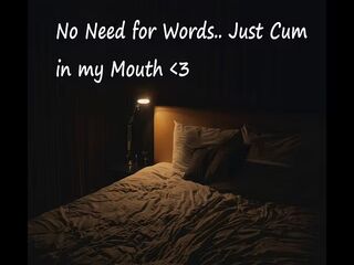 No Need for Words... Just Cum in my Mouth 💖